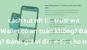 cách rút nft từ trust wallet Trust Wallet có an toàn không? Đánh giá ví điện tử cho người Việt